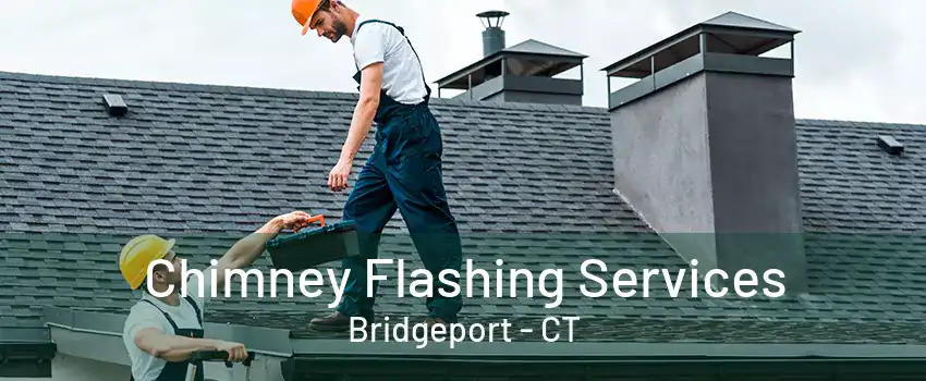 Chimney Flashing Services Bridgeport - CT