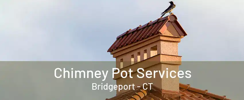 Chimney Pot Services Bridgeport - CT