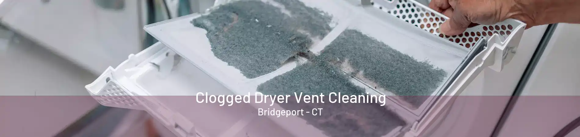 Clogged Dryer Vent Cleaning Bridgeport - CT