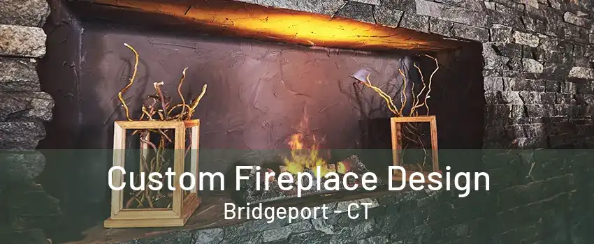 Custom Fireplace Design Bridgeport - CT