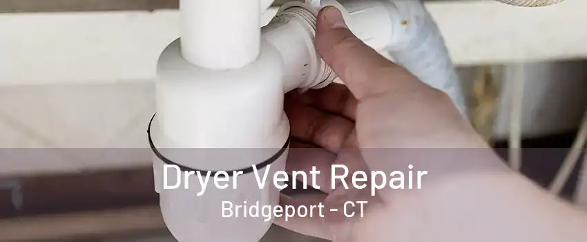 Dryer Vent Repair Bridgeport - CT