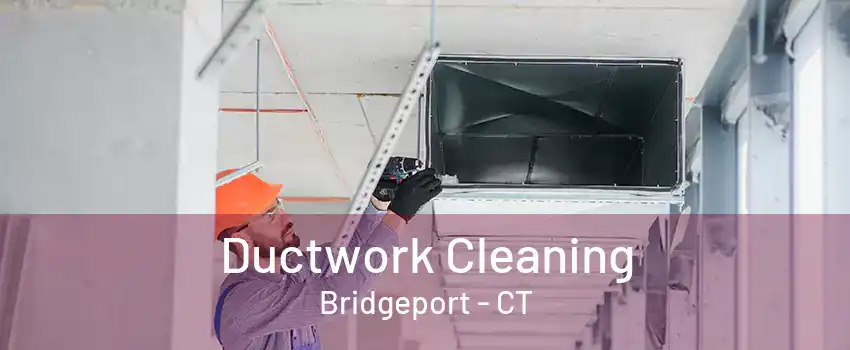 Ductwork Cleaning Bridgeport - CT