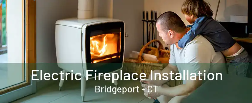 Electric Fireplace Installation Bridgeport - CT