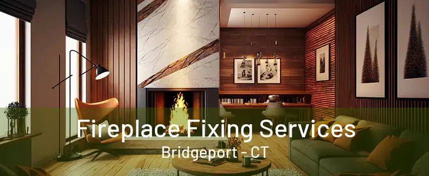 Fireplace Fixing Services Bridgeport - CT