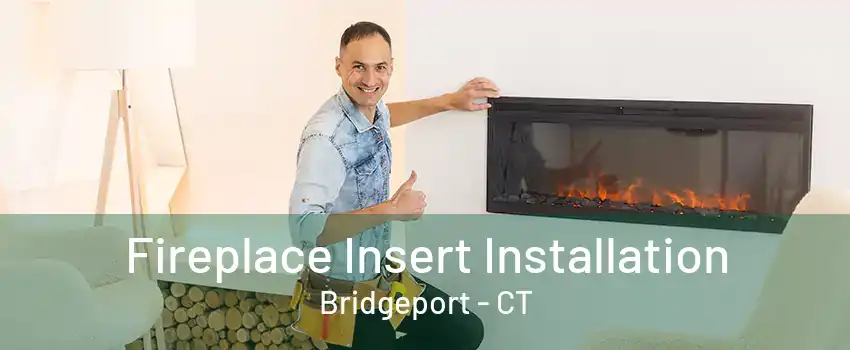 Fireplace Insert Installation Bridgeport - CT