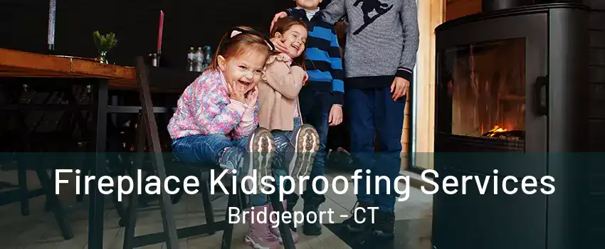 Fireplace Kidsproofing Services Bridgeport - CT