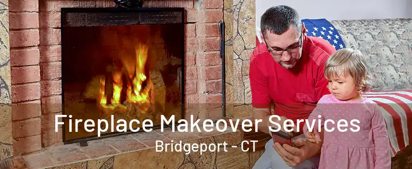 Fireplace Makeover Services Bridgeport - CT