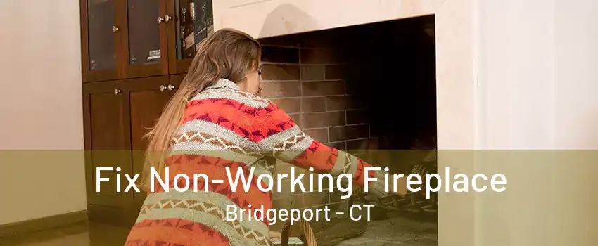 Fix Non-Working Fireplace Bridgeport - CT