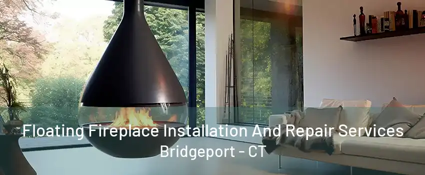 Floating Fireplace Installation And Repair Services Bridgeport - CT