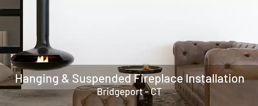 Hanging & Suspended Fireplace Installation Bridgeport - CT