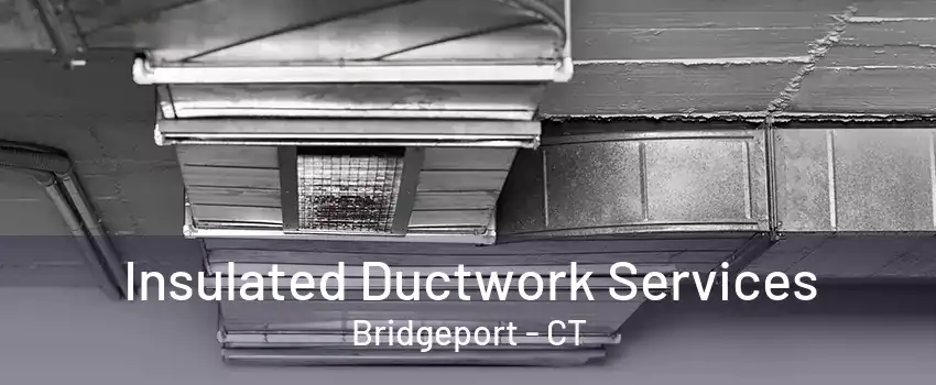 Insulated Ductwork Services Bridgeport - CT