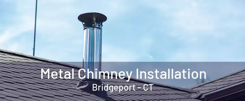 Metal Chimney Installation Bridgeport - CT