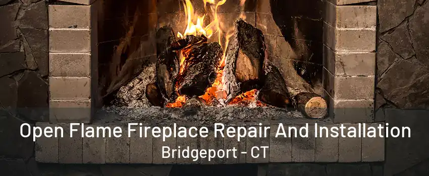 Open Flame Fireplace Repair And Installation Bridgeport - CT