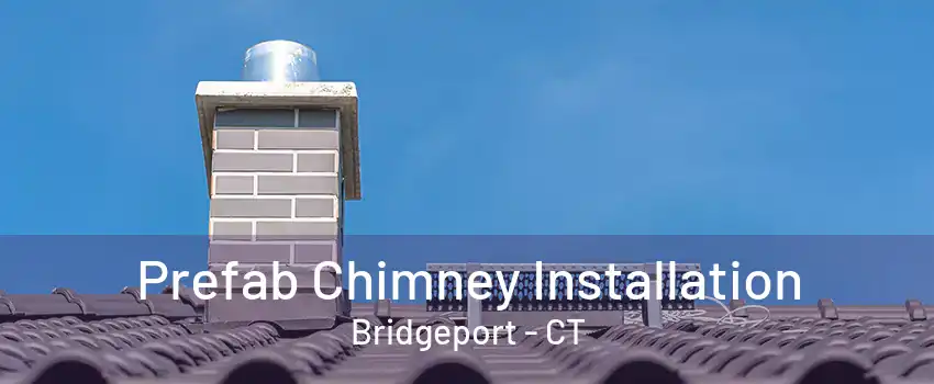 Prefab Chimney Installation Bridgeport - CT