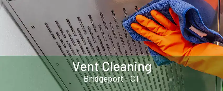 Vent Cleaning Bridgeport - CT