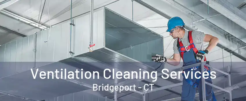 Ventilation Cleaning Services Bridgeport - CT