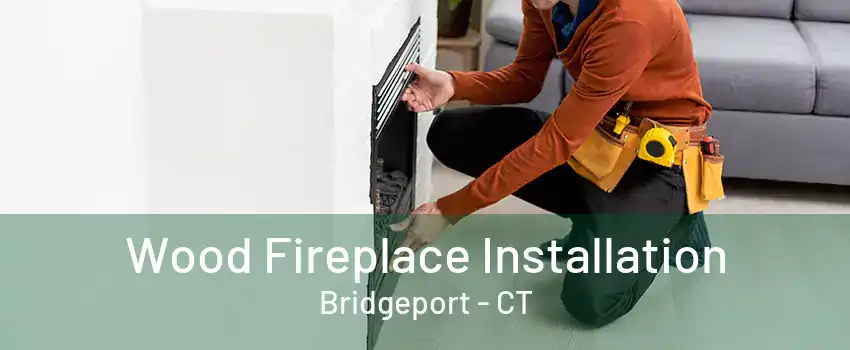 Wood Fireplace Installation Bridgeport - CT